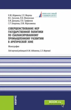 Совершенствование мер государственной политики по сбалансированному промышленному развитию в арктической зоне. (Аспирантура  Магистратура). Монография. Нияз Абдикеев и Юрий Богачев