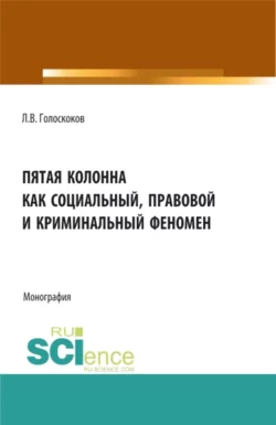 Пятая колонна как социальный, правовой и криминальный феномен. (Аспирантура, Бакалавриат, Магистратура). Монография., Леонид Голоскоков