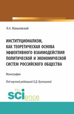 Институционализм как теоретическая основа эффективного взаимодействия политической и экономической систем российского общества. (Аспирантура  Бакалавриат  Магистратура). Монография. Ольга Кузнецова и Игорь Маньковский