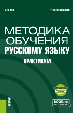 Методика обучения русскому языку. Практикум и еПриложение. (Бакалавриат, Магистратура). Учебное пособие., Ирэн Гац