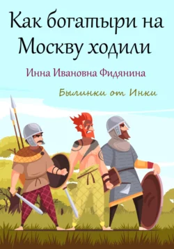 Как богатыри на Москву ходили Инна Фидянина