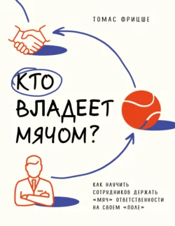 Кто владеет мячом? Как научить сотрудников держать «мяч» ответственности на своем «поле», Томас Фрицше