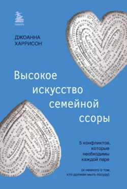 Высокое искусство семейной ссоры. 5 конфликтов, которые необходимы каждой паре (и немного о том, кто должен мыть посуду), Джоанна Харрисон