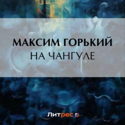 На Чангуле, Максим Горький