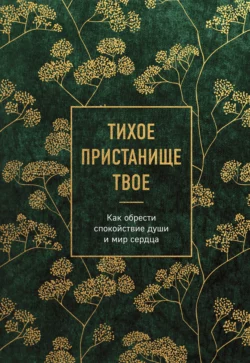 Тихое пристанище Твое. Как обрести спокойствие души и мир сердца, Сборник