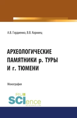 Археологические памятники р. Туры и г. Тюмени. (Бакалавриат, Магистратура, Специалитет). Монография., Алексей Гордиенко