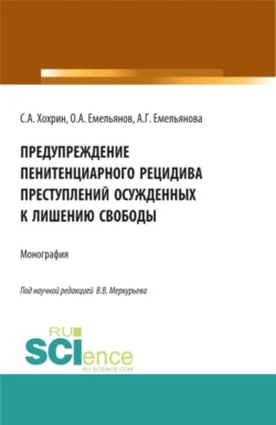 Предупреждение пенитенциарного рецидива преступлений осужденных к лишению свободы. (Аспирантура  Бакалавриат  Магистратура). Монография. Сергей Хохрин и Виктор Меркурьев