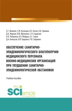 Обеспечение санитарно-эпидемиологического благополучия медицинского персонала военно-медицинских организаций при ухудшении санитарно-эпидемиологическо. Специалитет. Учебное пособие Алексей Яковлев