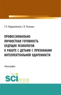 Профессионально-личностная готовность будущих психологов к работе с детьми с признаками интеллектуальной одаренности. (Аспирантура, Бакалавриат, Магистратура). Монография., Светлана Пазухина