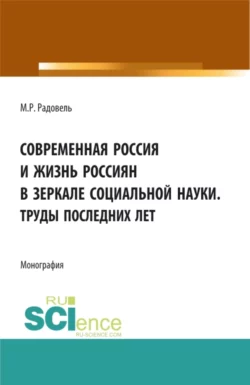 Современная Россия и жизнь россиян в зеркале социальной науки. (Аспирантура  Бакалавриат  Магистратура  Специалитет). Монография. Михаил Радовель