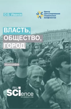 Власть, общество, город. (Аспирантура, Бакалавриат, Магистратура). Монография., Олег Иванов