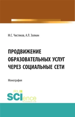 Продвижение образовательных услуг через социальные сети. (Аспирантура  Бакалавриат  Магистратура). Монография. Максим Чистяков и Александр Золкин