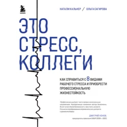 Это стресс, коллеги. Как справиться с 8 видами рабочего стресса и приобрести профессиональную жизнестойкость, Ольга Сагирова