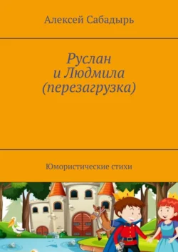 Руслан и Людмила (перезагрузка). Юмористические стихи, Алексей Сабадырь