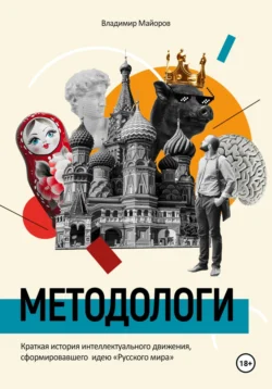 Методологи. Краткая история интеллектуального движения, сформировавшего идею «Русского мира», Майоров Владимир