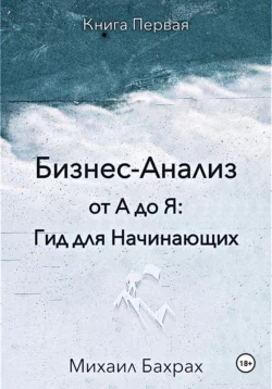 Бизнес-анализ от а до я: гид для начинающих Михаил Бахрах