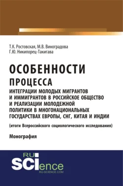 Особенности процесса интеграции молодых мигрантов и иммигрантов в российское общество и реализации молодежной политики в многонациональных государствах Европы  СНГ  Китая и Индии (результаты социологического исследования). (Аспирантура  Бакалавриат  Магистратура). Монография. Тамара Ростовская и Галина Никипорец-Такигава