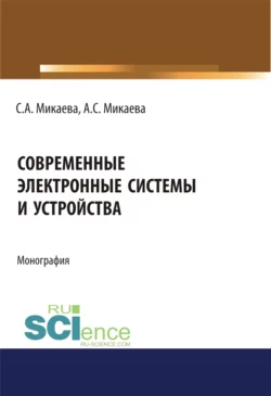 Современные электронные системы и устройства. (Аспирантура, Бакалавриат). Монография., Светлана Микаева