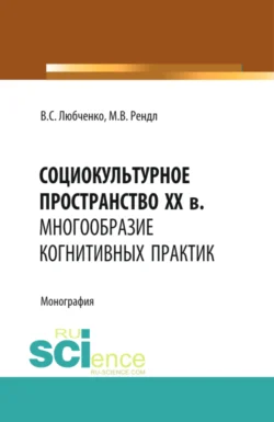 Социокультурное пространство XX в.: многообразие когнитивных практик. (Аспирантура, Бакалавриат). Монография., Марина Рендл