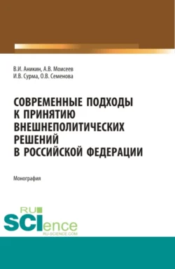 Современные подходы к принятию внешнеполитических решений в Российской Федерации. (Бакалавриат). Монография. Анатолий Моисеев и Иван Сурма