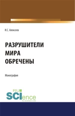 Разрушители мира обречены. (Аспирантура, Бакалавриат, Специалитет). Монография., Иван Алексеев