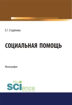 Социальная помощь. (Аспирантура, Бакалавриат). Монография., Елена Студенова