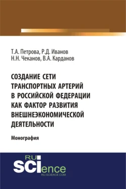 Создание сети транспортных артерий в Российской Федерации как фактор развития внешнеэкономической деятельности. (Аспирантура, Бакалавриат, Магистратура). Монография., Николай Чеканов