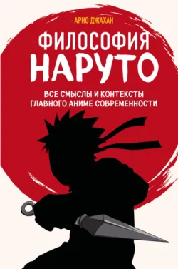 Философия Наруто. Все смыслы и контексты главного аниме современности, Арно Джахан