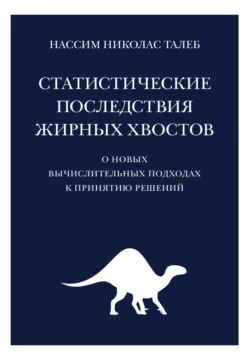 Статистические последствия жирных хвостов. О новых вычислительных подходах к принятию решений Нассим Николас Талеб