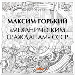 «Механическим гражданам» СССР, Максим Горький