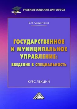 Государственное и муниципальное управление: введение в специальность. Курс лекций, Борис Скрынченко