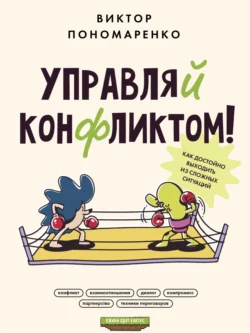 Управляй конфликтом! Как достойно выходить из сложных ситуаций, Виктор Пономаренко