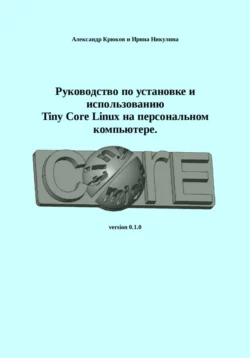 Руководство по установке и использованию Tiny Core Linux на персональном компьютере, Ирина Никулина