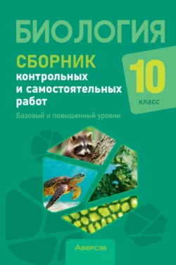 Биология. 10 класс. Сборник контрольных и самостоятельных работ. Базовый и повышенный уровни Наталья Городович и Елена Сеген