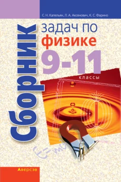 Сборник задач по физике. 9-11 классы Лилия Аксенович и Семен Капельян