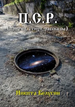 П.С.Р. (притчи, стихи, рассказы), Никита Белугин