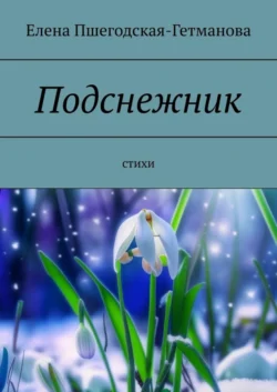 Подснежник. Стихи, Елена Пшегодская-Гетманова