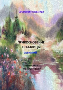 Прикосновение небылицы. Сценарий, Анатолий Разбегаев