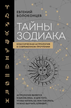 Тайны Зодиака. Классическая астрология в современном прочтении, Евгений Волоконцев