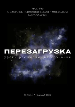 Перезагрузка. Урок 3. О здоровье, психофизическом и моральном благополучии, Михаил Калдузов