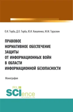 Правовое нормативное обеспечение защиты от информационных войн в области информационной безопасности. (Аспирантура, Бакалавриат, Магистратура). Монография., Юрий Коваленко