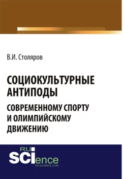 Социокультурные антиподы современному спорту и олимпийскому движению. (Аспирантура, Ассистентура, Бакалавриат). Монография., Владислав Столяров