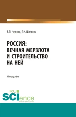 Россия: вечная мерзлота и строительство на ней. (Аспирантура  Бакалавриат  Магистратура). Монография. Екатерина Шляхова и Владимир Чернюк