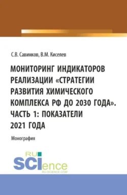 Мониторинг индикаторов реализации Стратегии развития химического комплекса РФ до 2030 года . Часть 1: показатели 2021 года. (Бакалавриат). Монография., Сергей Савинков