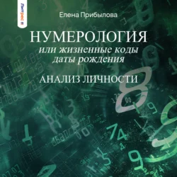 Нумерология или жизненные коды даты рождения. Анализ личности, Елена Прибылова