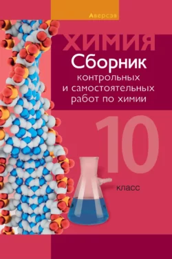 Химия. 10 класс. Сборник контрольных и самостоятельных работ (базовый и повышенный уровни) Елена Сеген и Наталья Акуленко