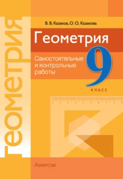 Геометрия. 9 класс. Самостоятельные и контрольные работы, Валерий Казаков