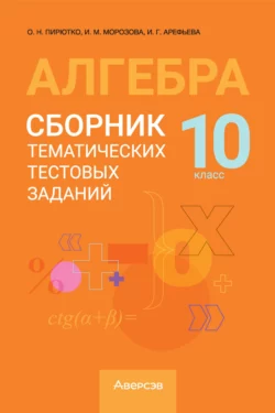 Алгебра. 10 класс. Сборник тематических тестовых заданий, Ирина Морозова