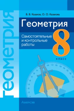 Геометрия. 8 класс. Самостоятельные и контрольные работы Валерий Казаков и Ольга Казакова