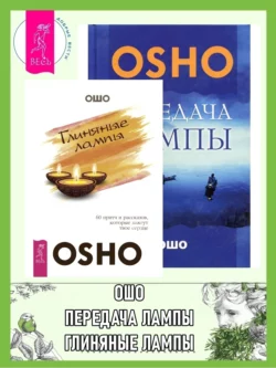 Глиняные лампы: 60 притч и рассказов, которые зажгут твое сердце. Передача лампы, Бхагаван Шри Раджниш (Ошо)